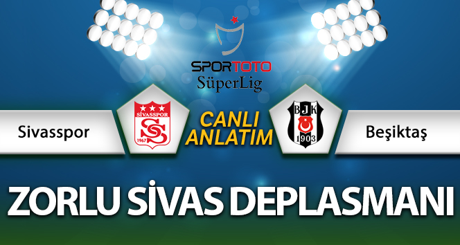 Sivasspor - Beşiktaş maçı canlı anlatım