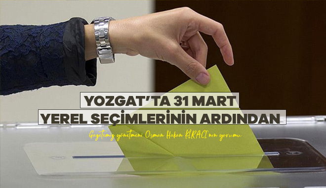 Yozgat'ta 31 Mart seçimlerinin ardından //  O. Hakan Kiracı'nın yorumu 