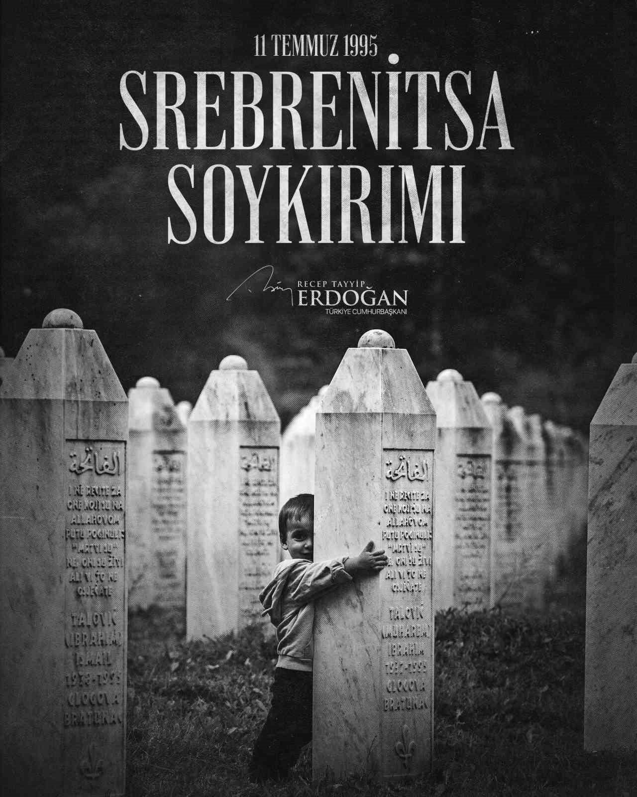 CUMHURBAŞKANI ERDOĞAN: "SREBRENİTSA’YI ASLA UNUTMAYACAĞIZ"